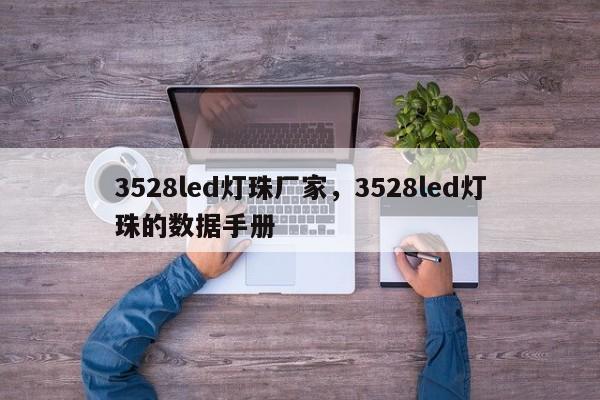 3528led灯珠厂家，3528led灯珠的数据手册-第1张图片-0201灯珠，0603灯珠，0805灯珠，1206灯珠，3528灯珠，led灯珠厂家广东台宏光电 服务热线 400-689-8189