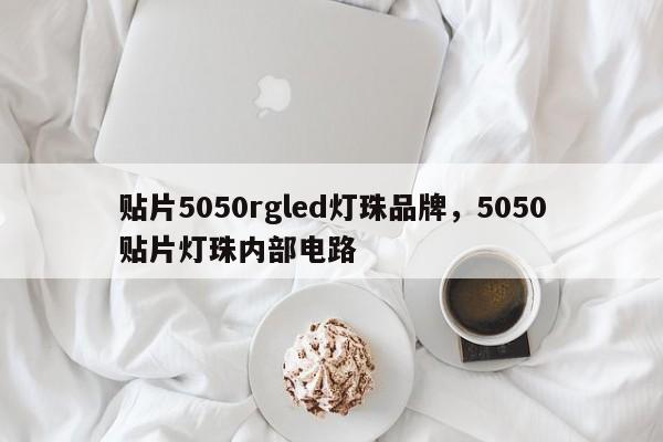 贴片5050rgled灯珠品牌，5050贴片灯珠内部电路-第1张图片-0201灯珠，0603灯珠，0805灯珠，1206灯珠，3528灯珠，led灯珠厂家广东台宏光电 服务热线 400-689-8189