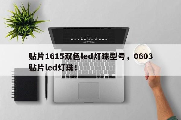 贴片1615双色led灯珠型号，0603贴片led灯珠！-第1张图片-0201灯珠，0603灯珠，0805灯珠，1206灯珠，3528灯珠，led灯珠厂家广东台宏光电 服务热线 400-689-8189
