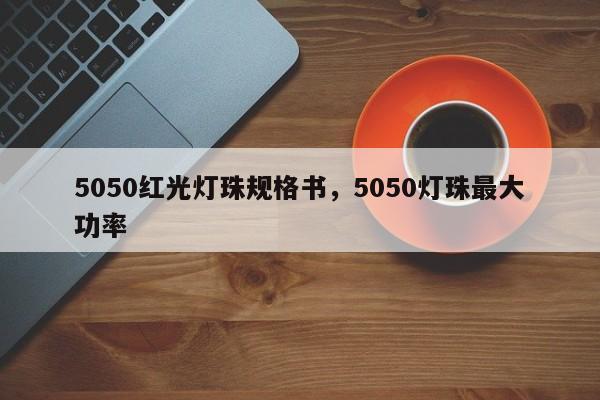 5050红光灯珠规格书,5050灯珠最大功率-第1张图片-0201灯珠,0603灯珠,0805灯珠,1206灯珠,3528灯珠,led灯珠厂家广东台宏光电 服务热线 400-689-8189 5050红光灯珠规格书,5050灯珠最大功率-第1张图片-0201灯珠,0603灯珠,0805灯珠,1206灯珠,3528灯珠,led灯珠厂家广东台宏光电 服务热线 400-689-8189