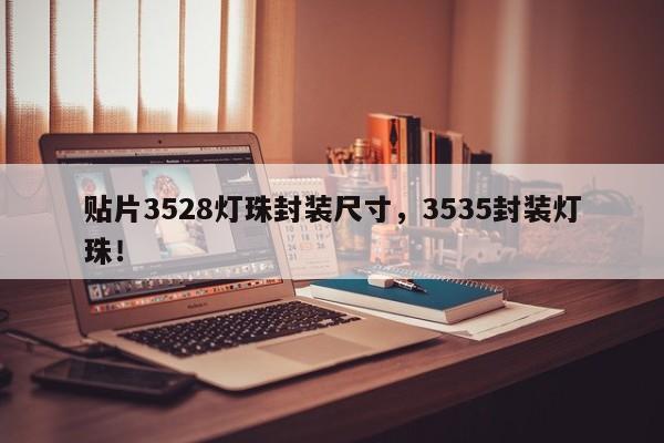 贴片3528灯珠封装尺寸，3535封装灯珠！-第1张图片-0201灯珠，0603灯珠，0805灯珠，1206灯珠，3528灯珠，led灯珠厂家广东台宏光电 服务热线 400-689-8189