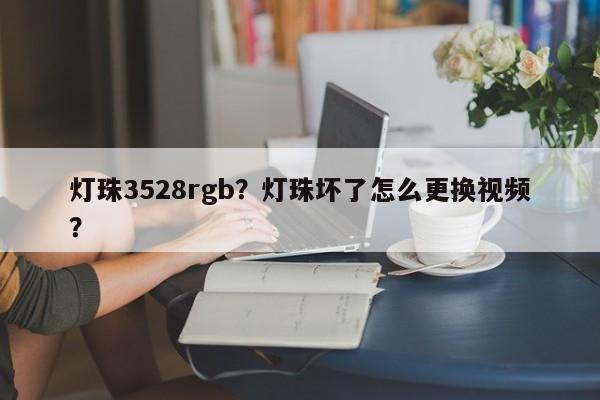 灯珠3528rgb?灯珠坏了怎么更换视频?-第1张图片-0201灯珠,0603灯珠,0805灯珠,1206灯珠,3528灯珠,led灯珠厂家广东台宏光电 服务热线 400-689-8189 灯珠3528rgb?灯珠坏了怎么更换视频?-第1张图片-0201灯珠,0603灯珠,0805灯珠,1206灯珠,3528灯珠,led灯珠厂家广东台宏光电 服务热线 400-689-8189