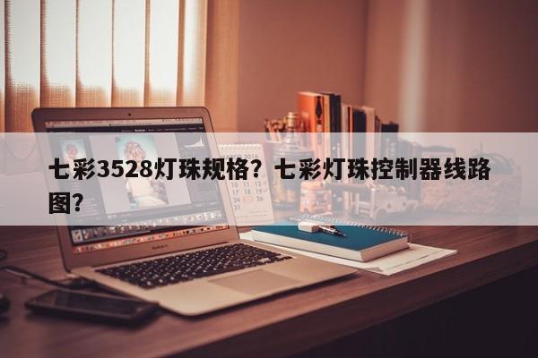 七彩3528灯珠规格？七彩灯珠控制器线路图？-第1张图片-0201灯珠，0603灯珠，0805灯珠，1206灯珠，3528灯珠，led灯珠厂家广东台宏光电 服务热线 400-689-8189