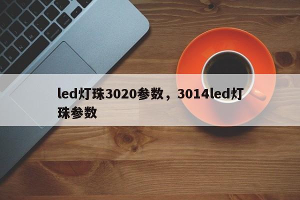 led灯珠3020参数,3014led灯珠参数-第1张图片-0201灯珠,0603灯珠,0805灯珠,1206灯珠,3528灯珠,led灯珠厂家广东台宏光电 服务热线 400-689-8189 led灯珠3020参数,3014led灯珠参数-第1张图片-0201灯珠,0603灯珠,0805灯珠,1206灯珠,3528灯珠,led灯珠厂家广东台宏光电 服务热线 400-689-8189
