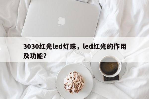 3030红光led灯珠，led红光的作用及功能？-第1张图片-0201灯珠，0603灯珠，0805灯珠，1206灯珠，3528灯珠，led灯珠厂家广东台宏光电 服务热线 400-689-8189