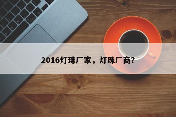 2016灯珠厂家，灯珠厂商？-第1张图片-0201灯珠，0603灯珠，0805灯珠，1206灯珠，3528灯珠，led灯珠厂家广东台宏光电 服务热线 400-689-8189