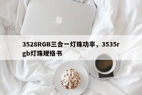 3528RGB三合一灯珠功率，3535rgb灯珠规格书-第1张图片-0201灯珠，0603灯珠，0805灯珠，1206灯珠，3528灯珠，led灯珠厂家广东台宏光电 服务热线 400-689-8189