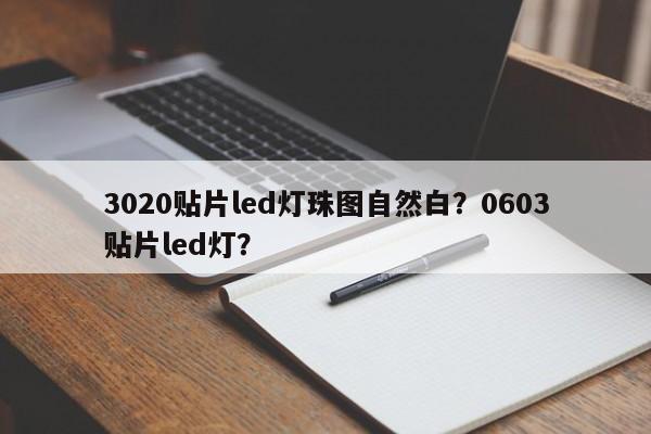 3020贴片led灯珠图自然白？0603贴片led灯？-第1张图片-0201灯珠，0603灯珠，0805灯珠，1206灯珠，3528灯珠，led灯珠厂家广东台宏光电 服务热线 400-689-8189