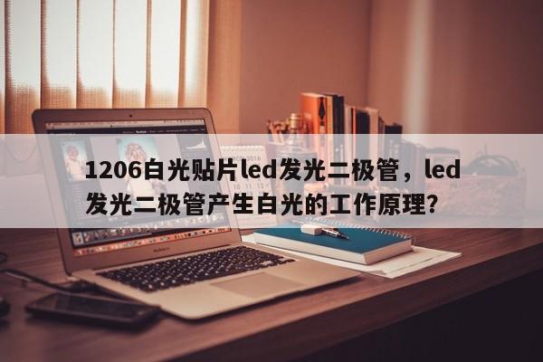 1206白光贴片led发光二极管，led发光二极管产生白光的工作原理？-第1张图片-0201灯珠，0603灯珠，0805灯珠，1206灯珠，3528灯珠，led灯珠厂家广东台宏光电 服务热线 400-689-8189