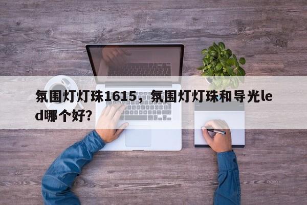 氛围灯灯珠1615，氛围灯灯珠和导光led哪个好？-第1张图片-0201灯珠，0603灯珠，0805灯珠，1206灯珠，3528灯珠，led灯珠厂家广东台宏光电 服务热线 400-689-8189