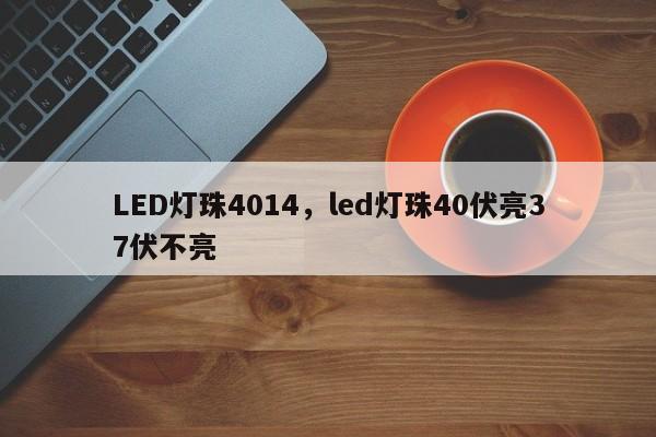 LED灯珠4014，led灯珠40伏亮37伏不亮-第1张图片-0201灯珠，0603灯珠，0805灯珠，1206灯珠，3528灯珠，led灯珠厂家广东台宏光电 服务热线 400-689-8189