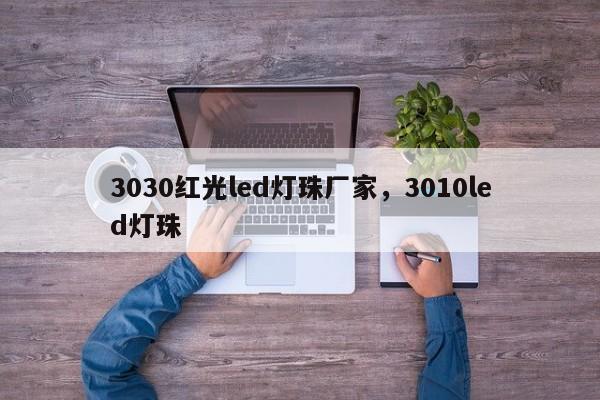 3030红光led灯珠厂家，3010led灯珠-第1张图片-0201灯珠，0603灯珠，0805灯珠，1206灯珠，3528灯珠，led灯珠厂家广东台宏光电 服务热线 400-689-8189