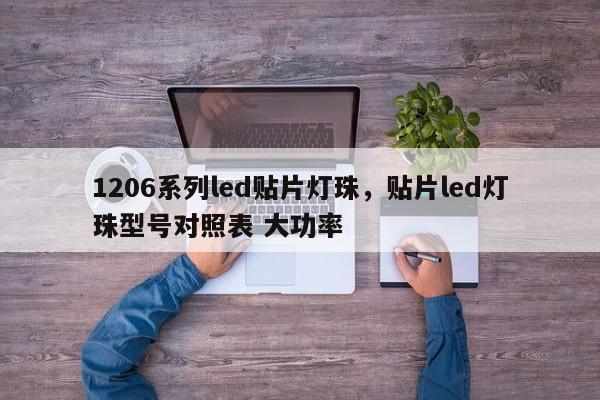 1206系列led贴片灯珠，贴片led灯珠型号对照表 大功率-第1张图片-0201灯珠，0603灯珠，0805灯珠，1206灯珠，3528灯珠，led灯珠厂家广东台宏光电 服务热线 400-689-8189