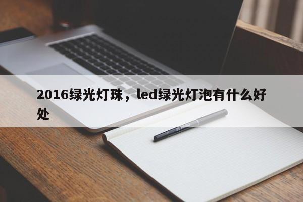 2016绿光灯珠，led绿光灯泡有什么好处-第1张图片-0201灯珠，0603灯珠，0805灯珠，1206灯珠，3528灯珠，led灯珠厂家广东台宏光电 服务热线 400-689-8189