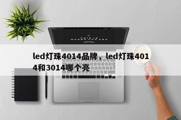 led灯珠4014品牌，led灯珠4014和3014哪个亮-第1张图片-0201灯珠，0603灯珠，0805灯珠，1206灯珠，3528灯珠，led灯珠厂家广东台宏光电 服务热线 400-689-8189