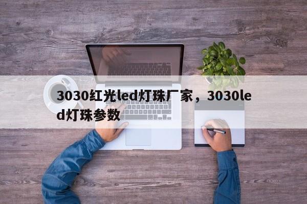 3030红光led灯珠厂家，3030led灯珠参数-第1张图片-0201灯珠，0603灯珠，0805灯珠，1206灯珠，3528灯珠，led灯珠厂家广东台宏光电 服务热线 400-689-8189