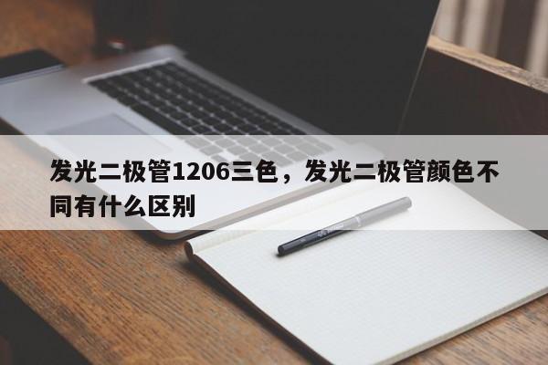 发光二极管1206三色，发光二极管颜色不同有什么区别-第1张图片-0201灯珠，0603灯珠，0805灯珠，1206灯珠，3528灯珠，led灯珠厂家广东台宏光电 服务热线 400-689-8189