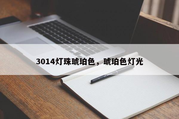 3014灯珠琥珀色，琥珀色灯光-第1张图片-0201灯珠，0603灯珠，0805灯珠，1206灯珠，3528灯珠，led灯珠厂家广东台宏光电 服务热线 400-689-8189