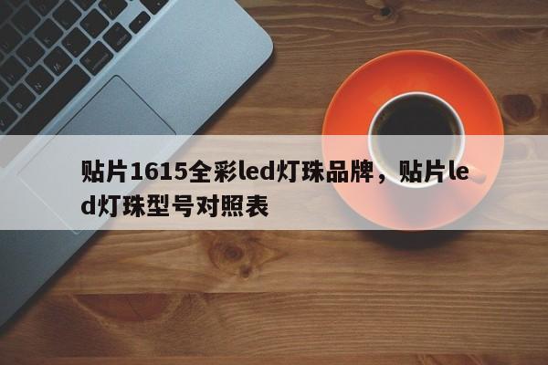 贴片1615全彩led灯珠品牌，贴片led灯珠型号对照表-第1张图片-0201灯珠，0603灯珠，0805灯珠，1206灯珠，3528灯珠，led灯珠厂家广东台宏光电 服务热线 400-689-8189