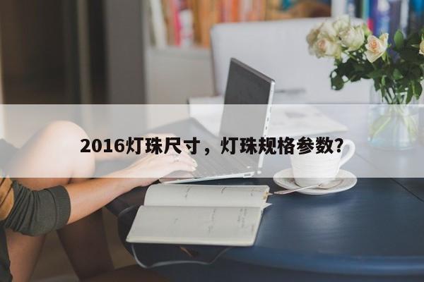 2016灯珠尺寸，灯珠规格参数？-第1张图片-0201灯珠，0603灯珠，0805灯珠，1206灯珠，3528灯珠，led灯珠厂家广东台宏光电 服务热线 400-689-8189