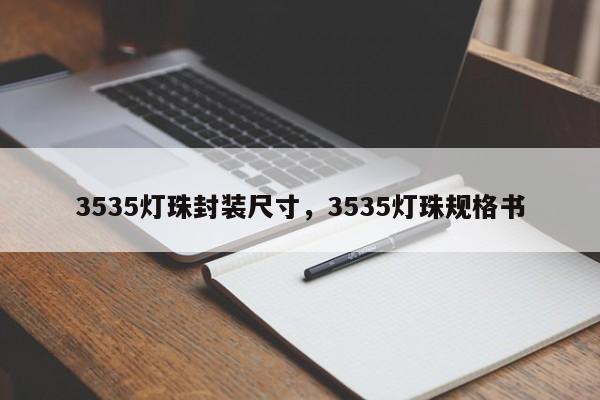 3535灯珠封装尺寸，3535灯珠规格书-第1张图片-0201灯珠，0603灯珠，0805灯珠，1206灯珠，3528灯珠，led灯珠厂家广东台宏光电 服务热线 400-689-8189