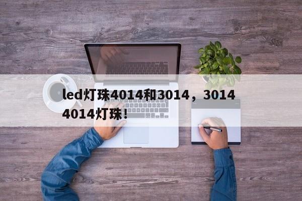 led灯珠4014和3014，3014 4014灯珠！-第1张图片-0201灯珠，0603灯珠，0805灯珠，1206灯珠，3528灯珠，led灯珠厂家广东台宏光电 服务热线 400-689-8189