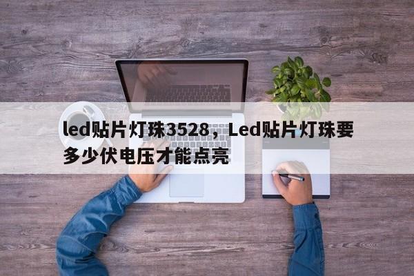 led贴片灯珠3528，Led贴片灯珠要多少伏电压才能点亮-第1张图片-0201灯珠，0603灯珠，0805灯珠，1206灯珠，3528灯珠，led灯珠厂家广东台宏光电 服务热线 400-689-8189