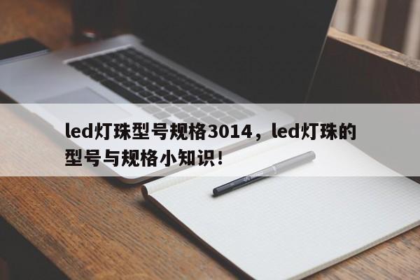 led灯珠型号规格3014，led灯珠的型号与规格小知识！-第1张图片-0201灯珠，0603灯珠，0805灯珠，1206灯珠，3528灯珠，led灯珠厂家广东台宏光电 服务热线 400-689-8189