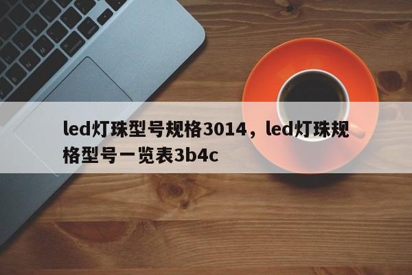 led灯珠型号规格3014，led灯珠规格型号一览表3b4c-第1张图片-0201灯珠，0603灯珠，0805灯珠，1206灯珠，3528灯珠，led灯珠厂家广东台宏光电 服务热线 400-689-8189