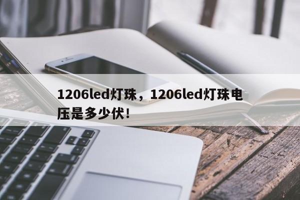 1206led灯珠，1206led灯珠电压是多少伏！-第1张图片-0201灯珠，0603灯珠，0805灯珠，1206灯珠，3528灯珠，led灯珠厂家广东台宏光电 服务热线 400-689-8189