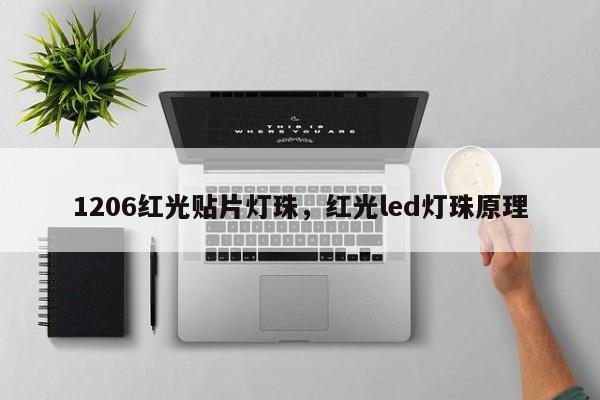 1206红光贴片灯珠，红光led灯珠原理-第1张图片-0201灯珠，0603灯珠，0805灯珠，1206灯珠，3528灯珠，led灯珠厂家广东台宏光电 服务热线 400-689-8189