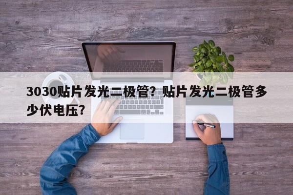 3030贴片发光二极管？贴片发光二极管多少伏电压？-第1张图片-0201灯珠，0603灯珠，0805灯珠，1206灯珠，3528灯珠，led灯珠厂家广东台宏光电 服务热线 400-689-8189