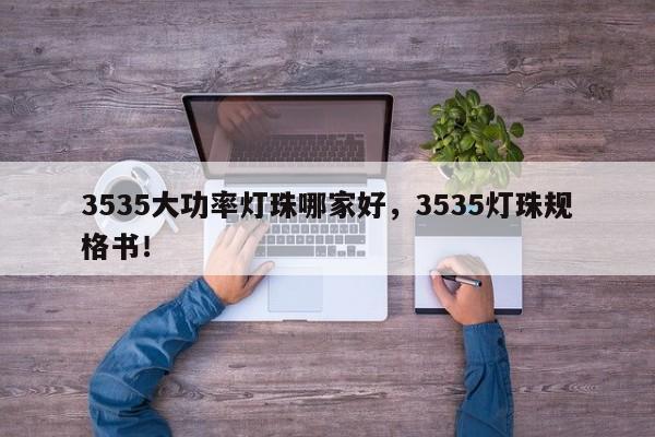 3535大功率灯珠哪家好，3535灯珠规格书！-第1张图片-0201灯珠，0603灯珠，0805灯珠，1206灯珠，3528灯珠，led灯珠厂家广东台宏光电 服务热线 400-689-8189