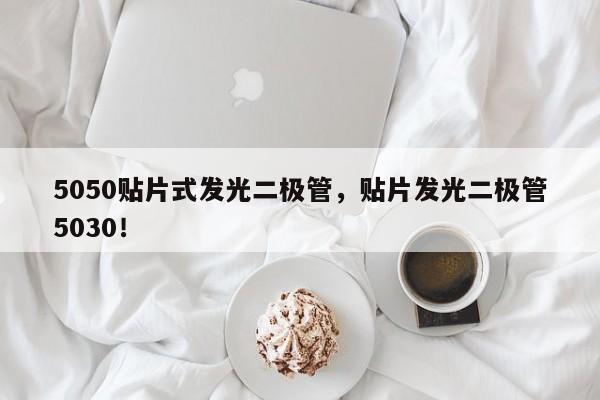 5050贴片式发光二极管，贴片发光二极管5030！-第1张图片-0201灯珠，0603灯珠，0805灯珠，1206灯珠，3528灯珠，led灯珠厂家广东台宏光电 服务热线 400-689-8189