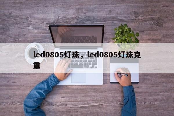 led0805灯珠，led0805灯珠克重-第1张图片-0201灯珠，0603灯珠，0805灯珠，1206灯珠，3528灯珠，led灯珠厂家广东台宏光电 服务热线 400-689-8189