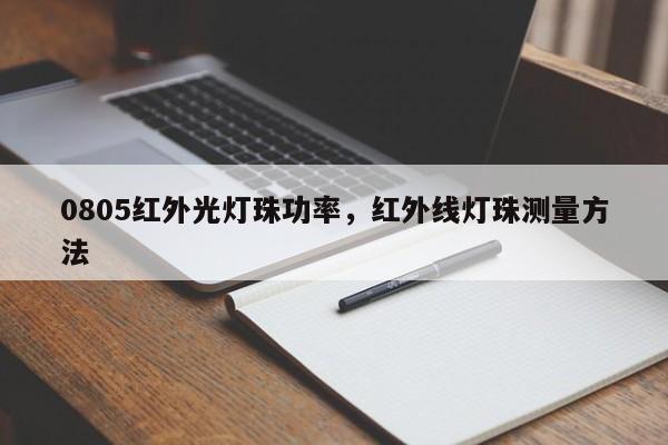 0805红外光灯珠功率，红外线灯珠测量方法-第1张图片-0201灯珠，0603灯珠，0805灯珠，1206灯珠，3528灯珠，led灯珠厂家广东台宏光电 服务热线 400-689-8189