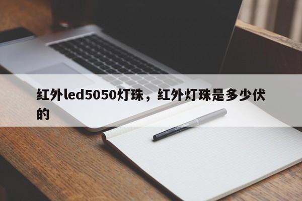 红外led5050灯珠，红外灯珠是多少伏的-第1张图片-0201灯珠，0603灯珠，0805灯珠，1206灯珠，3528灯珠，led灯珠厂家广东台宏光电 服务热线 400-689-8189