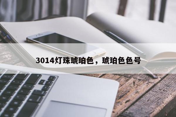 3014灯珠琥珀色，琥珀色色号-第1张图片-0201灯珠，0603灯珠，0805灯珠，1206灯珠，3528灯珠，led灯珠厂家广东台宏光电 服务热线 400-689-8189