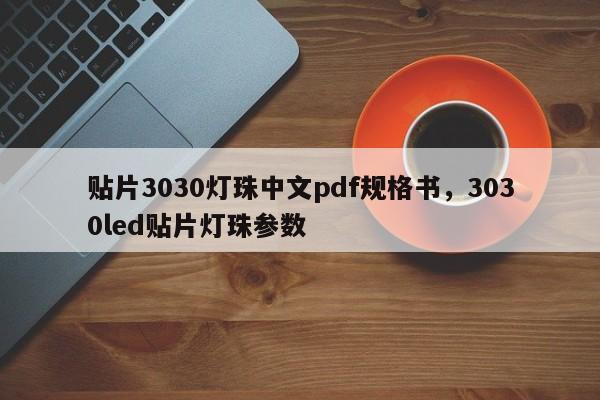 贴片3030灯珠中文pdf规格书，3030led贴片灯珠参数-第1张图片-0201灯珠，0603灯珠，0805灯珠，1206灯珠，3528灯珠，led灯珠厂家广东台宏光电 服务热线 400-689-8189