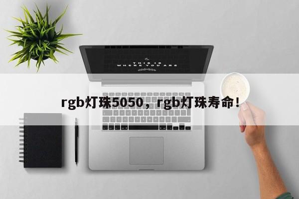 rgb灯珠5050，rgb灯珠寿命！-第1张图片-0201灯珠，0603灯珠，0805灯珠，1206灯珠，3528灯珠，led灯珠厂家广东台宏光电 服务热线 400-689-8189