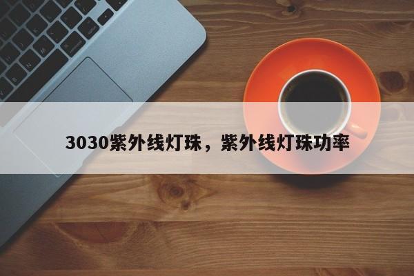 3030紫外线灯珠，紫外线灯珠功率-第1张图片-0201灯珠，0603灯珠，0805灯珠，1206灯珠，3528灯珠，led灯珠厂家广东台宏光电 服务热线 400-689-8189