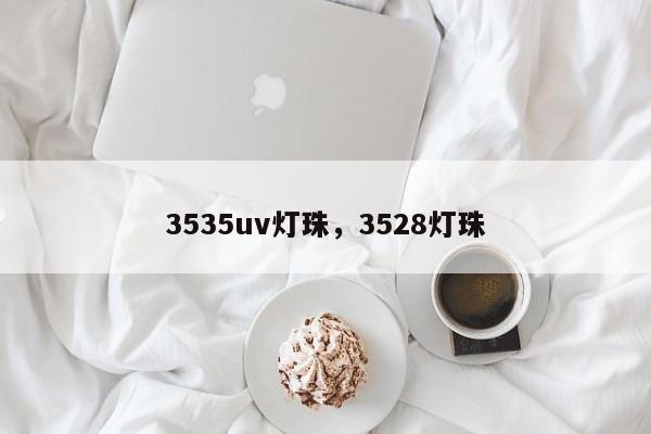 3535uv灯珠，3528灯珠-第1张图片-0201灯珠，0603灯珠，0805灯珠，1206灯珠，3528灯珠，led灯珠厂家广东台宏光电 服务热线 400-689-8189
