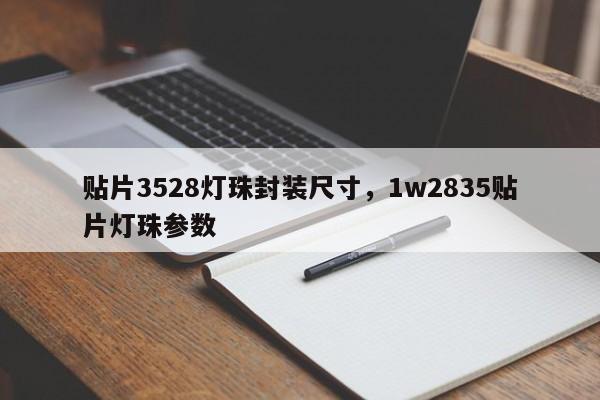 贴片3528灯珠封装尺寸，1w2835贴片灯珠参数-第1张图片-0201灯珠，0603灯珠，0805灯珠，1206灯珠，3528灯珠，led灯珠厂家广东台宏光电 服务热线 400-689-8189