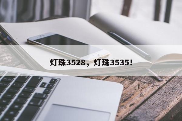 灯珠3528，灯珠3535！-第1张图片-0201灯珠，0603灯珠，0805灯珠，1206灯珠，3528灯珠，led灯珠厂家广东台宏光电 服务热线 400-689-8189