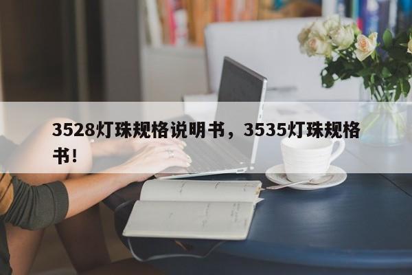 3528灯珠规格说明书，3535灯珠规格书！-第1张图片-0201灯珠，0603灯珠，0805灯珠，1206灯珠，3528灯珠，led灯珠厂家广东台宏光电 服务热线 400-689-8189