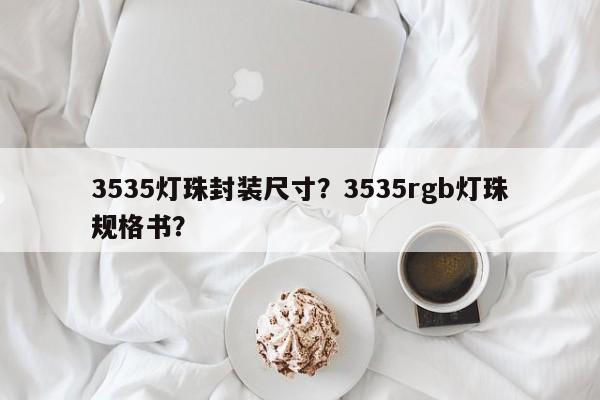 3535灯珠封装尺寸？3535rgb灯珠规格书？-第1张图片-0201灯珠，0603灯珠，0805灯珠，1206灯珠，3528灯珠，led灯珠厂家广东台宏光电 服务热线 400-689-8189
