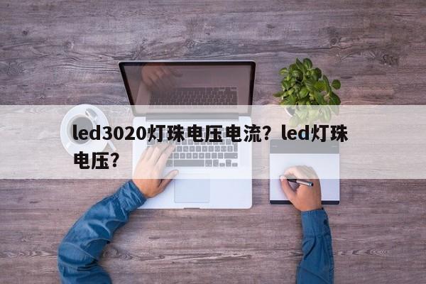 led3020灯珠电压电流？led灯珠 电压？-第1张图片-0201灯珠，0603灯珠，0805灯珠，1206灯珠，3528灯珠，led灯珠厂家广东台宏光电 服务热线 400-689-8189