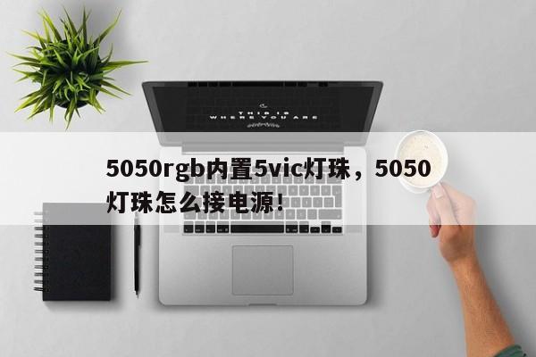 5050rgb内置5vic灯珠，5050灯珠怎么接电源！-第1张图片-0201灯珠，0603灯珠，0805灯珠，1206灯珠，3528灯珠，led灯珠厂家广东台宏光电 服务热线 400-689-8189
