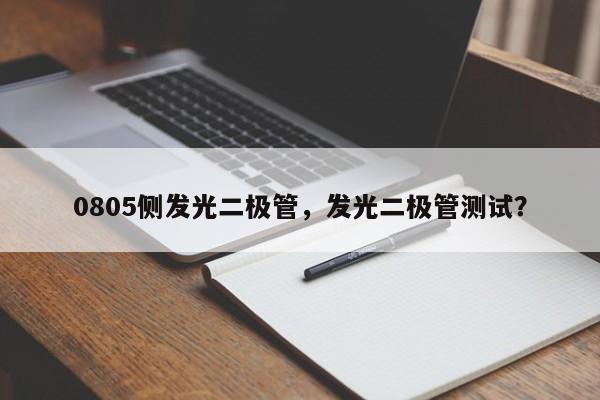 0805侧发光二极管，发光二极管测试？-第1张图片-0201灯珠，0603灯珠，0805灯珠，1206灯珠，3528灯珠，led灯珠厂家广东台宏光电 服务热线 400-689-8189
