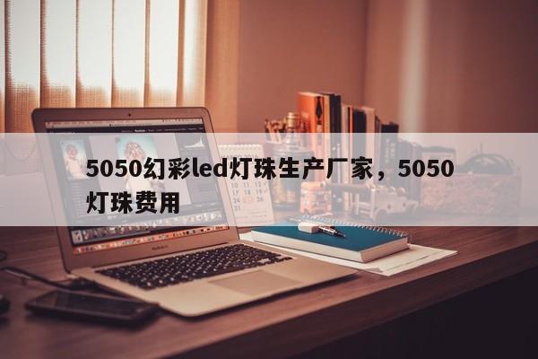 5050幻彩led灯珠生产厂家，5050灯珠费用-第1张图片-0201灯珠，0603灯珠，0805灯珠，1206灯珠，3528灯珠，led灯珠厂家广东台宏光电 服务热线 400-689-8189